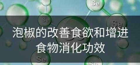 泡椒的改善食欲和增进食物消化功效